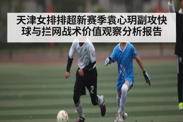 天津女排排超新赛季袁心玥副攻快球与拦网战术价值观察分析报告