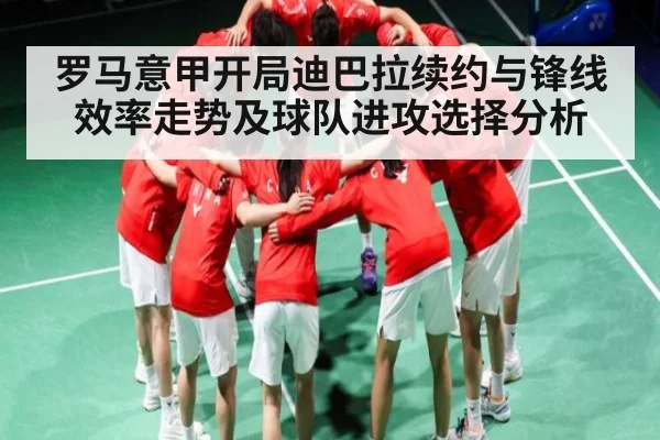 罗马意甲开局迪巴拉续约与锋线效率走势及球队进攻选择分析